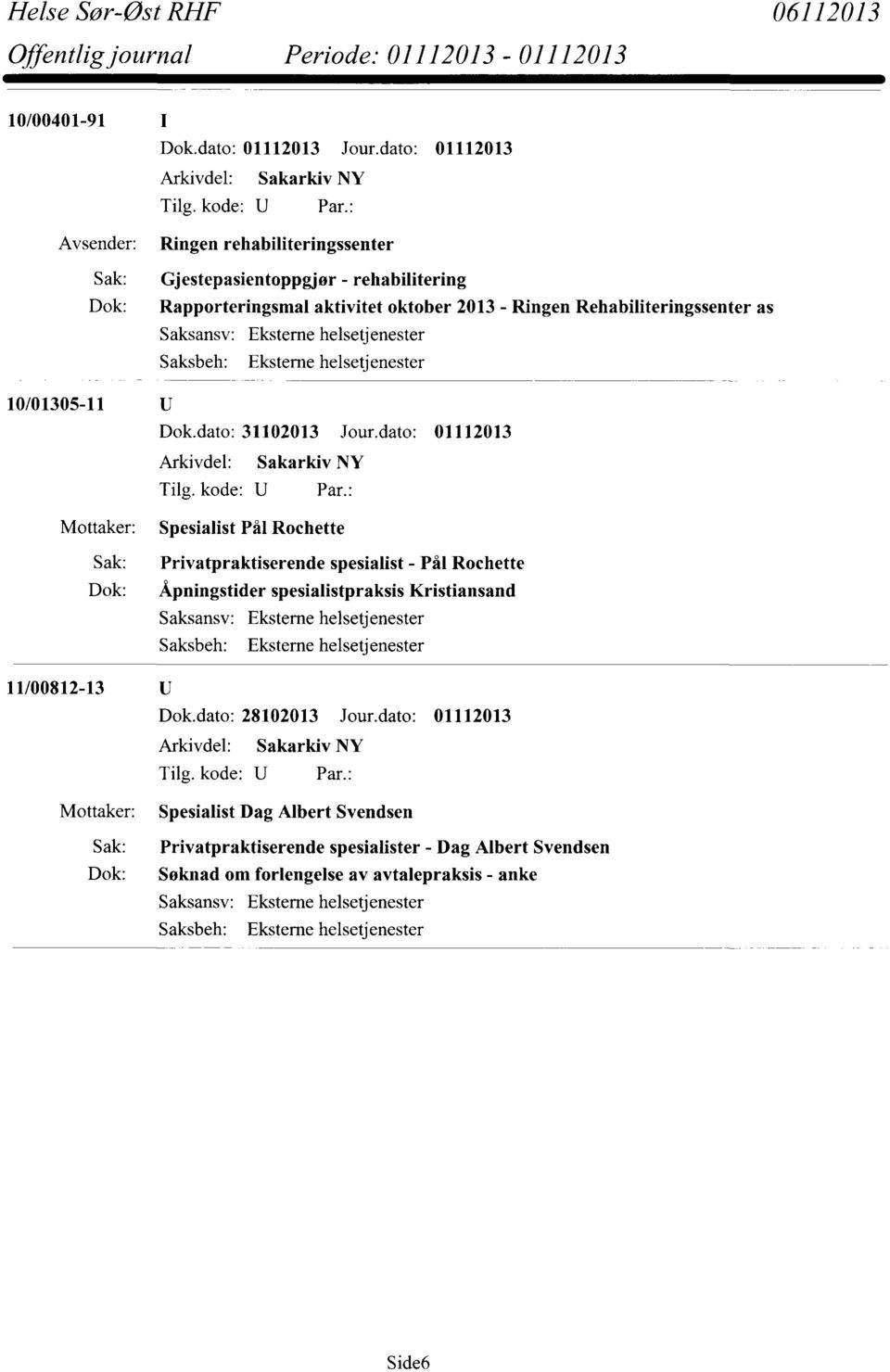 dato: 01112013 Spesialist Pål Rochette Sak: Privatpraktiserende spesialist - Pål Rochette Dok: Åpningstider spesialistpraksis Kristiansand