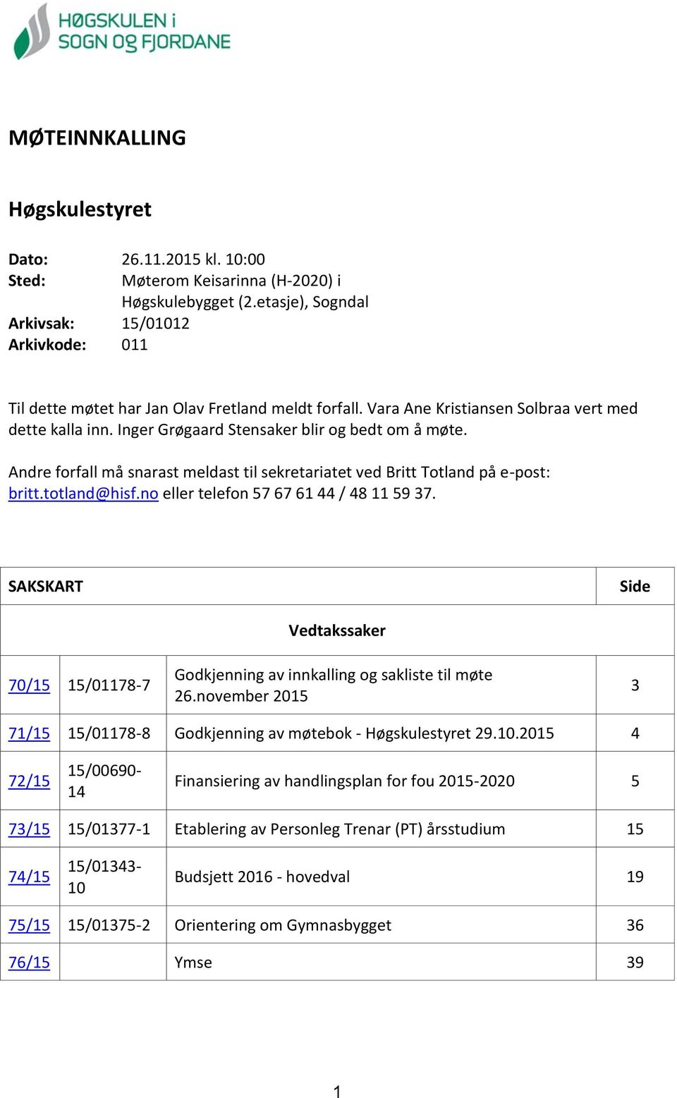 Andre forfall må snarast meldast til sekretariatet ved Britt Totland på e-post: britt.totland@hisf.no eller telefon 57 67 61 44 / 48 11 59 37.