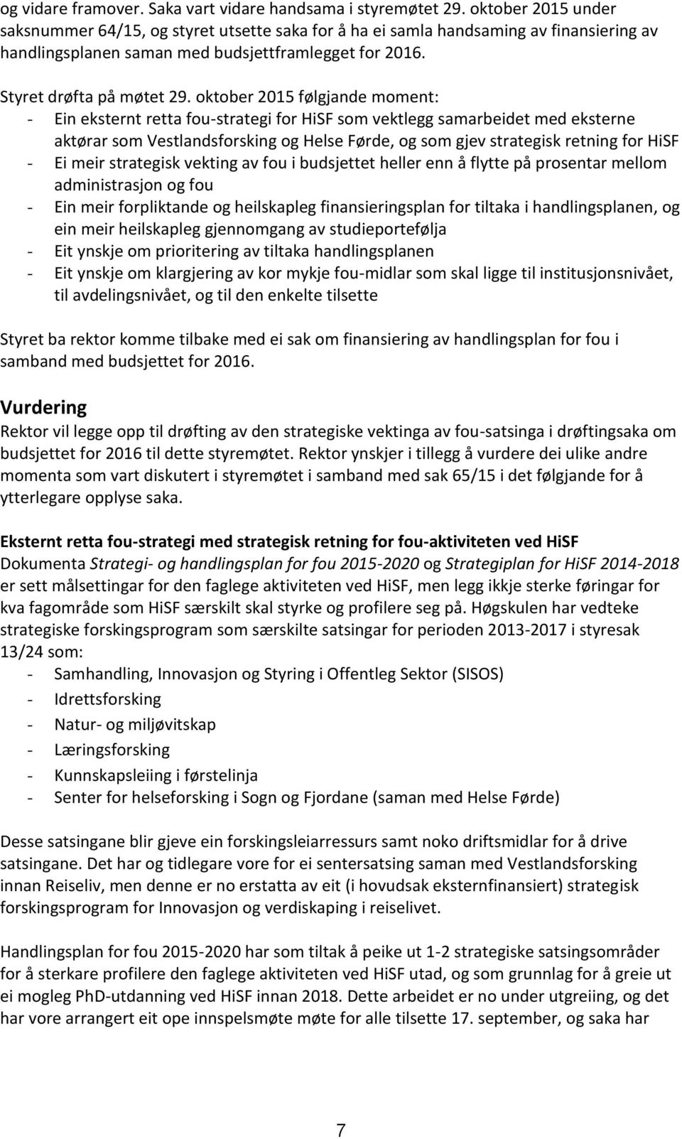 oktober 2015 følgjande moment: - Ein eksternt retta fou-strategi for HiSF som vektlegg samarbeidet med eksterne aktørar som Vestlandsforsking og Helse Førde, og som gjev strategisk retning for HiSF -