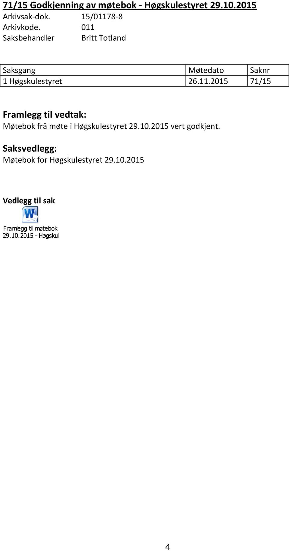 10.2015 vert godkjent. Saksvedlegg: Møtebok for Høgskulestyret 29.10.2015 Vedlegg til sak Framlegg til møtebok 29.