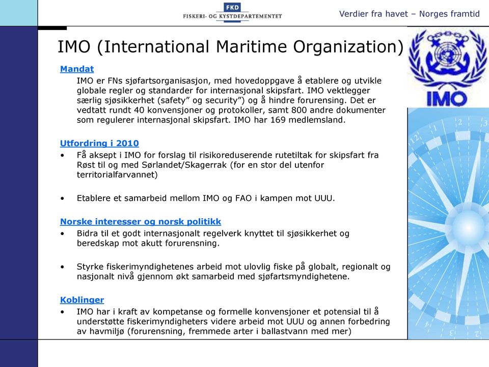 Det er vedtatt rundt 40 konvensjoner og protokoller, samt 800 andre dokumenter som regulerer internasjonal skipsfart. IMO har 169 medlemsland.