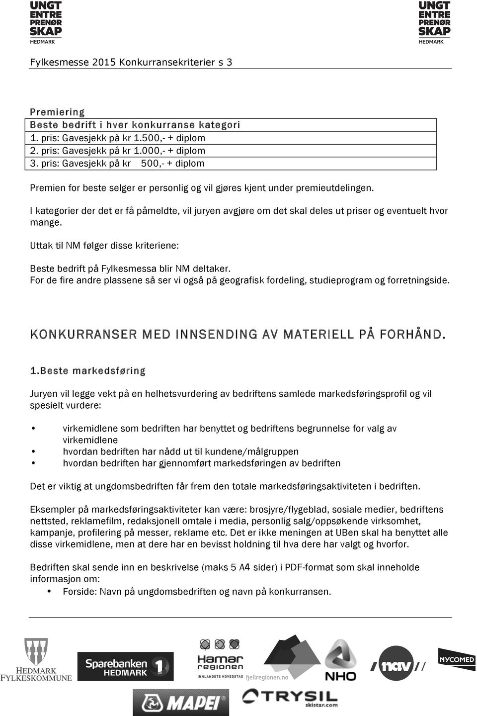 I kategorier der det er få påmeldte, vil juryen avgjøre om det skal deles ut priser og eventuelt hvor mange. Uttak til NM følger disse kriteriene: Beste bedrift på Fylkesmessa blir NM deltaker.