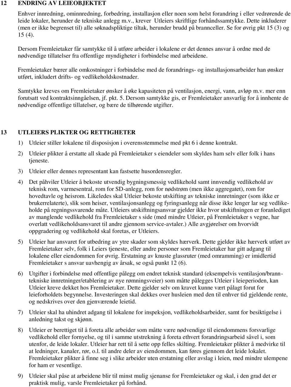 Dersom Fremleietaker får samtykke til å utføre arbeider i lokalene er det dennes ansvar å ordne med de nødvendige tillatelser fra offentlige myndigheter i forbindelse med arbeidene.