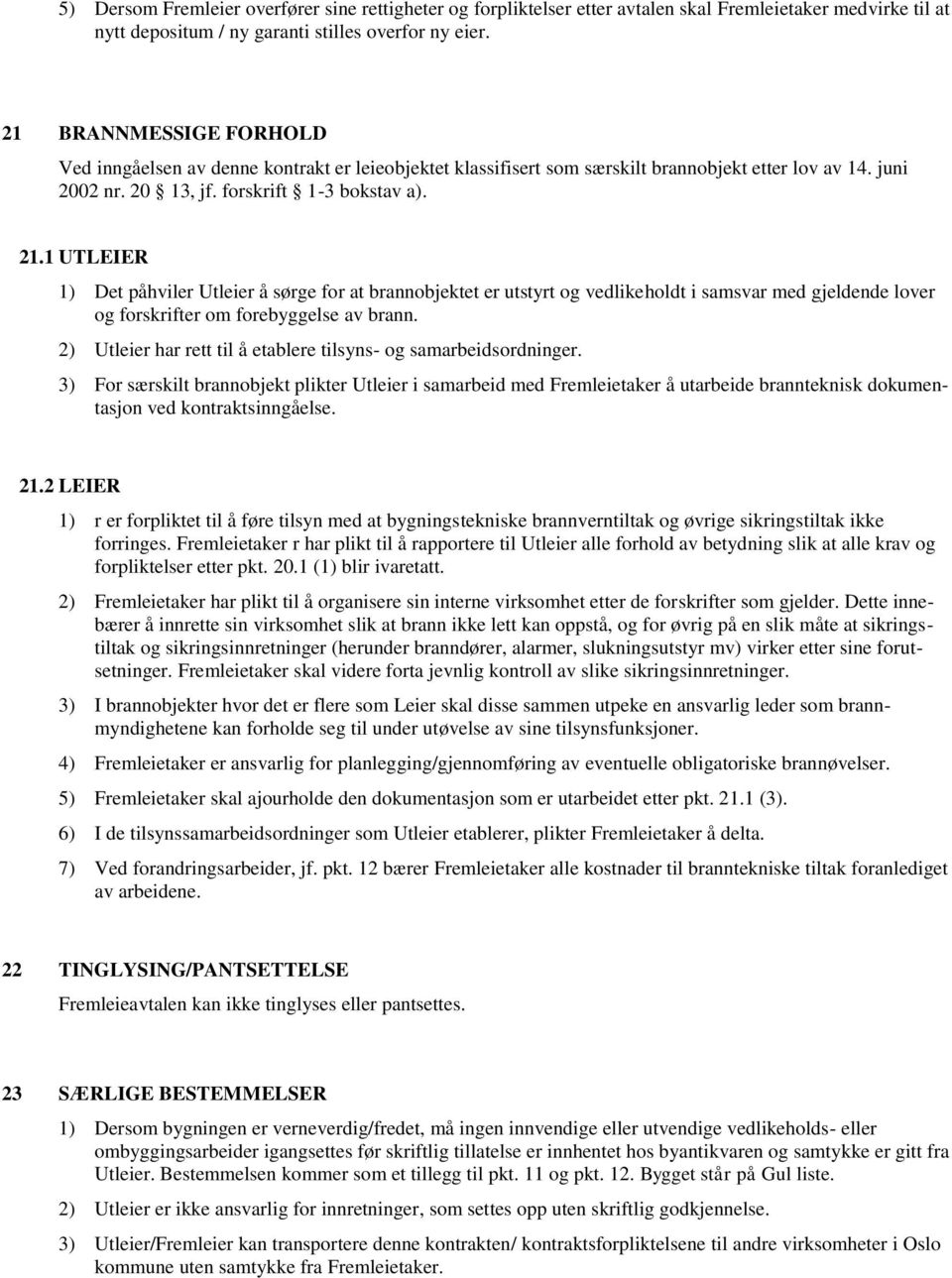 1 UTLEIER Det påhviler Utleier å sørge for at brannobjektet er utstyrt og vedlikeholdt i samsvar med gjeldende lover og forskrifter om forebyggelse av brann.