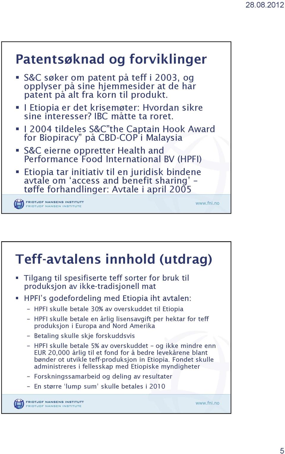 I 2004 tildeles S&C the Captain Hook Award for Biopiracy på CBD-COP i Malaysia S&C eierne oppretter Health and Performance Food International BV (HPFI) Etiopia tar initiativ til en juridisk bindene