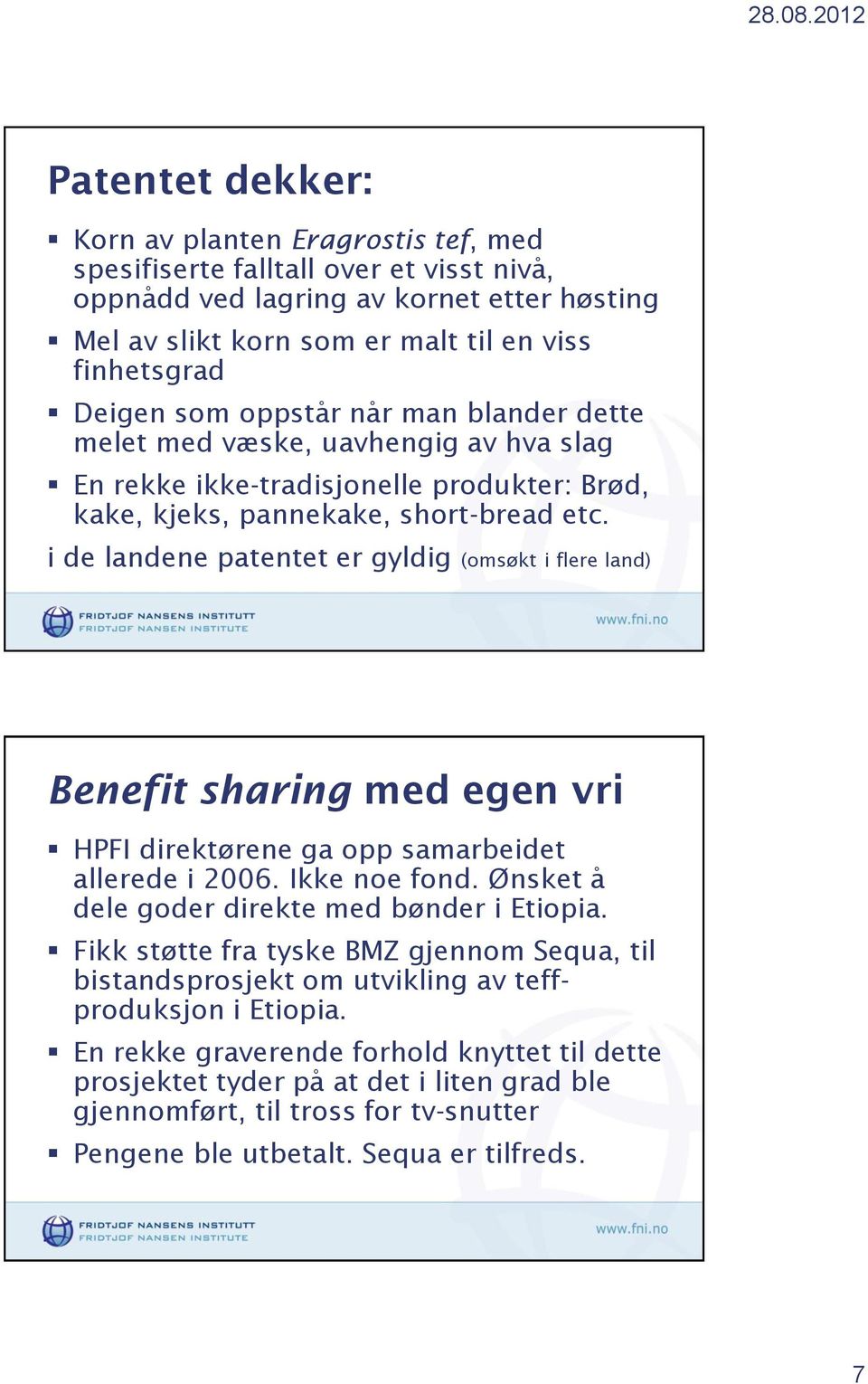 i de landene patentet er gyldig (omsøkt i flere land) Benefit sharing med egen vri HPFI direktørene ga opp samarbeidet allerede i 2006. Ikke noe fond. Ønsket å dele goder direkte med bønder i Etiopia.