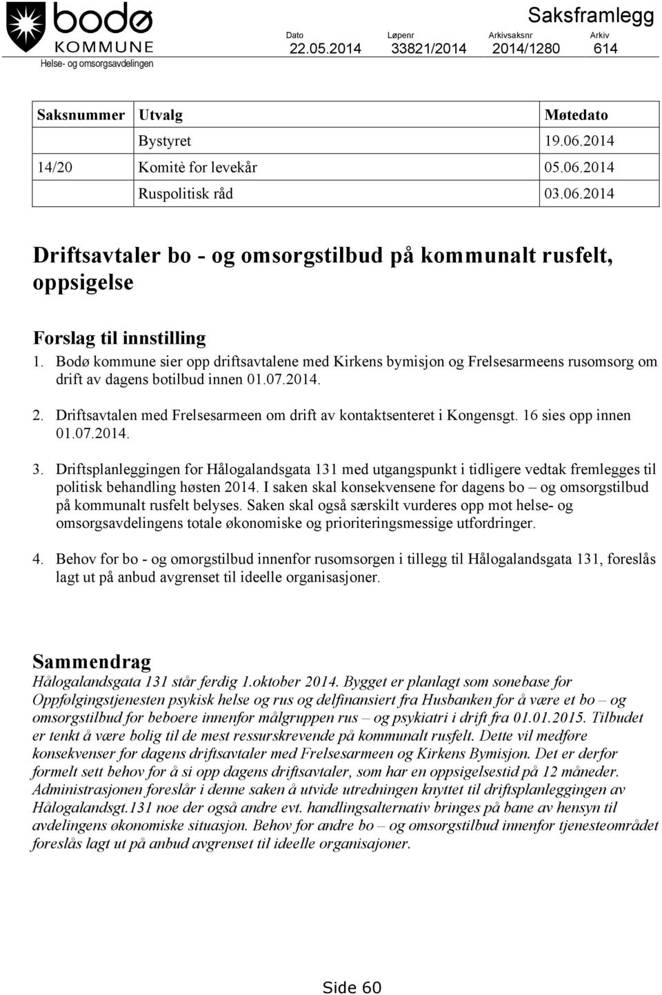 Bodø kommune sier opp driftsavtalene med Kirkens bymisjon og Frelsesarmeens rusomsorg om drift av dagens botilbud innen 01.07.2014. 2.