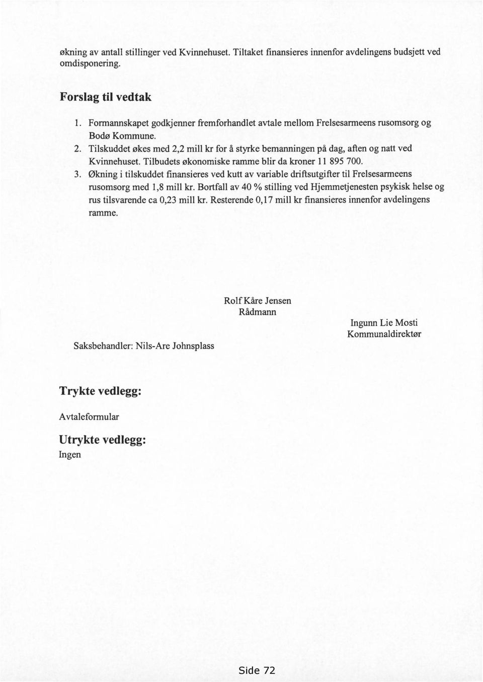 Tilbudets økonomiske ramme blir da kroner 11 895 700. 3. Økning i tilskuddet finansieres ved kutt av variable driftsutgifter til Frelsesarmeens rusomsorg med 1,8 mill kr.