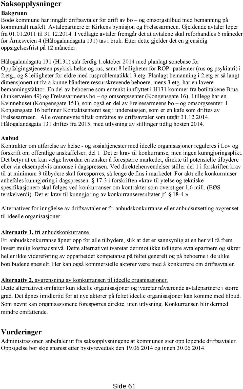 Etter dette gjelder det en gjensidig oppsigelsesfrist på 12 måneder. Hålogalandsgata 131 (H131) står ferdig 1.