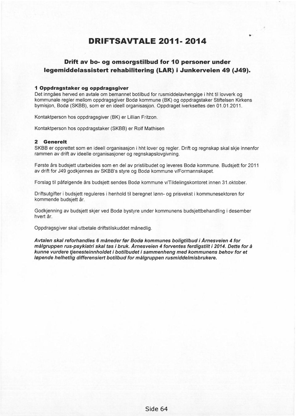 Stiftelsen Kirkens bymisjon, Bodø (SKBB), som er en ideell organisasjon. Oppdraget iverksettes den 01.01.2011. Kontaktperson hos oppdragsgiver (BK) er Lillian Fritzon.