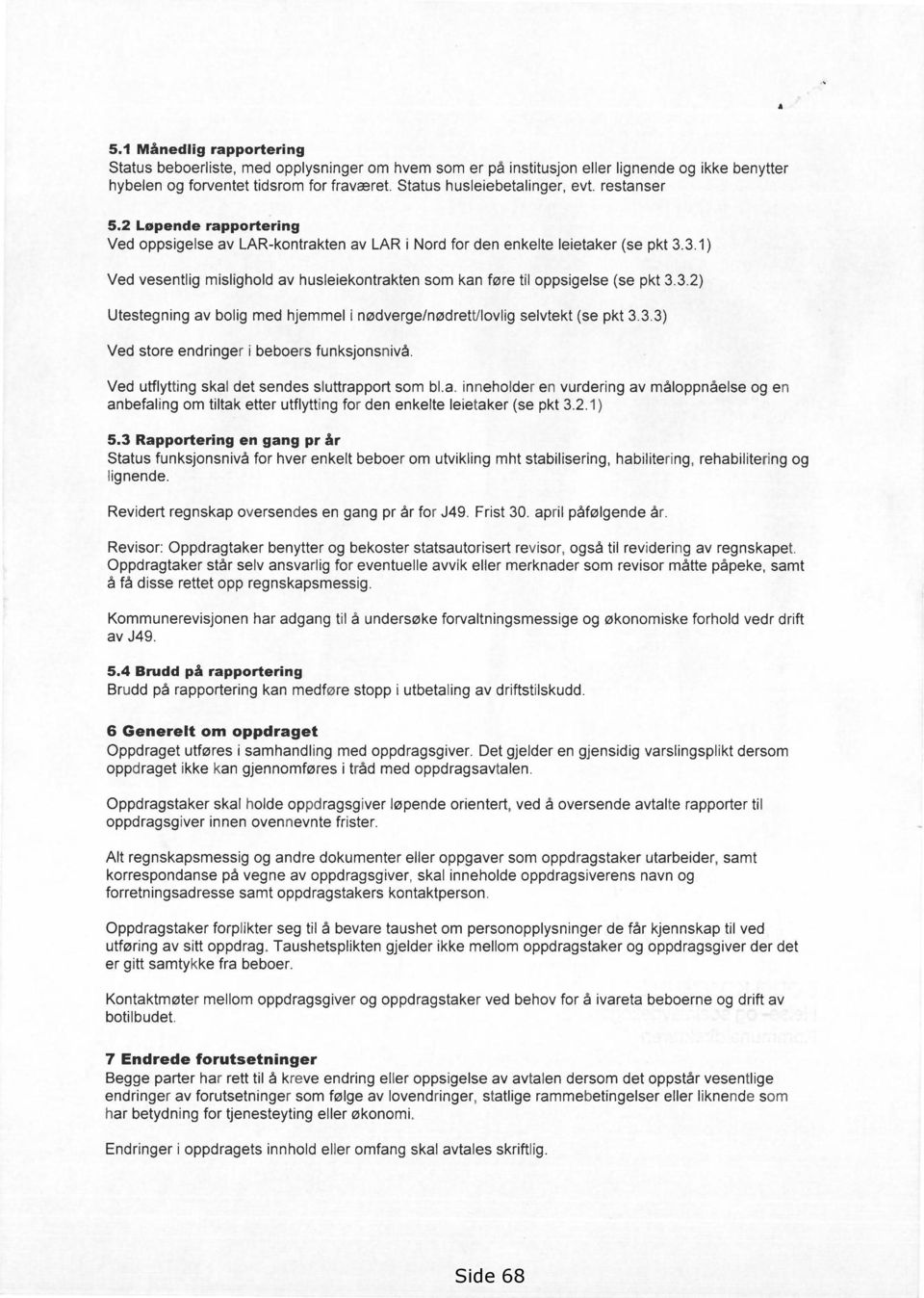 3.1) Ved vesentlig mislighold av husleiekontrakten som kan føre til oppsigelse (se pkt 3.3.2) Utestegning av bolig med hjemmel i nødverge/nødrett/lovlig selvtekt (se pkt 3.3.3) Ved store endringer i beboers funksjonsnivå.