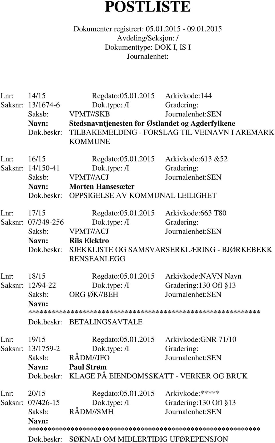 beskr: OPPSIGELSE AV KOMMUNAL LEILIGHET Lnr: 17/15 Regdato:05.01.2015 Arkivkode:663 T80 Saksnr: 07/349-256 Dok.type: /I Gradering: Saksb: VPMT//ACJ SEN Riis Elektro Dok.