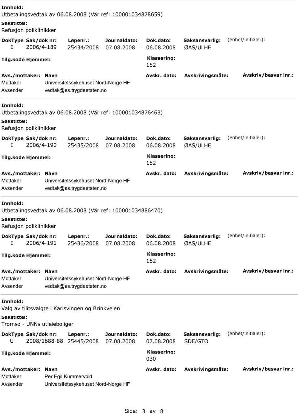 no tbetalingsvedtak av (Vår ref: 100001034886470) Refusjon poliklinikker 2006/4-191 25436/2008 ØAS/LHE 152 Mottaker niversitetssykehuset Nord-Norge HF vedtak@es.trygdeetaten.