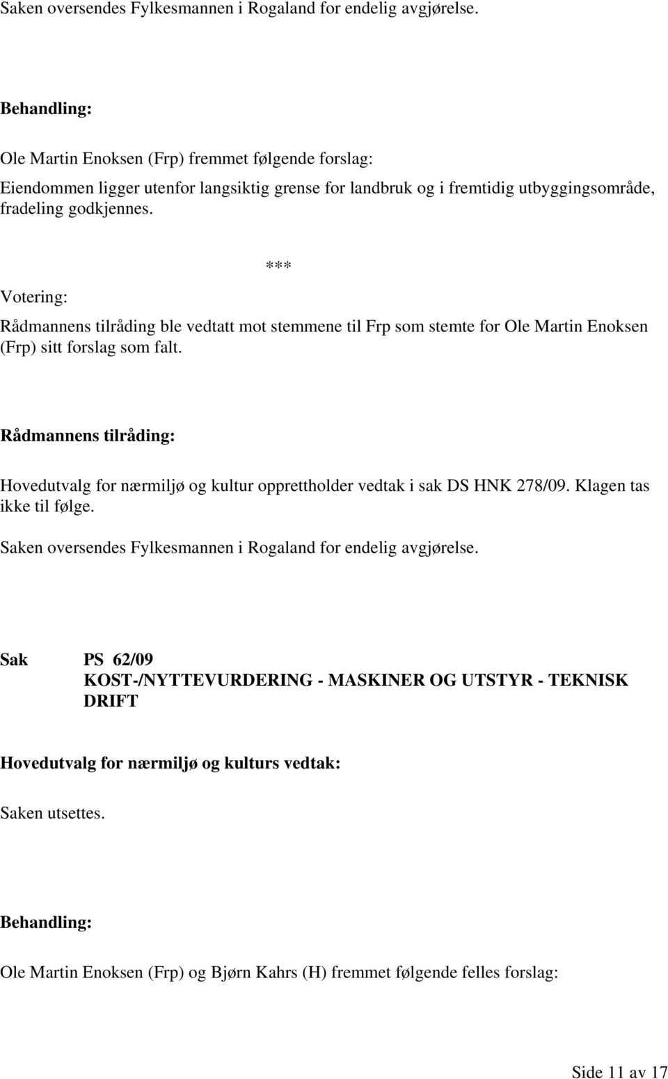 Votering: Rådmannens tilråding ble vedtatt mot stemmene til Frp som stemte for Ole Martin Enoksen (Frp) sitt forslag som falt.