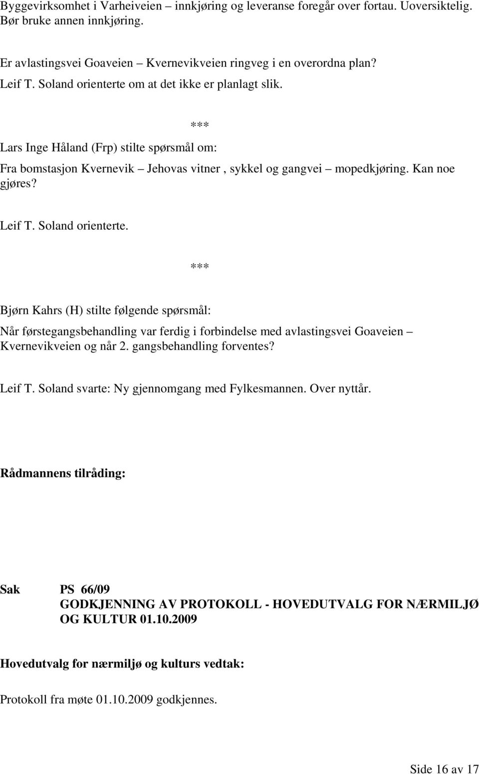 Soland orienterte. Bjørn Kahrs (H) stilte følgende spørsmål: Når førstegangsbehandling var ferdig i forbindelse med avlastingsvei Goaveien Kvernevikveien og når 2. gangsbehandling forventes?