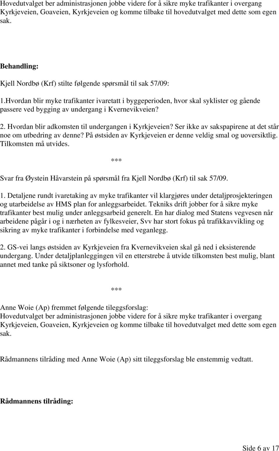 2. Hvordan blir adkomsten til undergangen i Kyrkjeveien? Ser ikke av sakspapirene at det står noe om utbedring av denne? På østsiden av Kyrkjeveien er denne veldig smal og uoversiktlig.