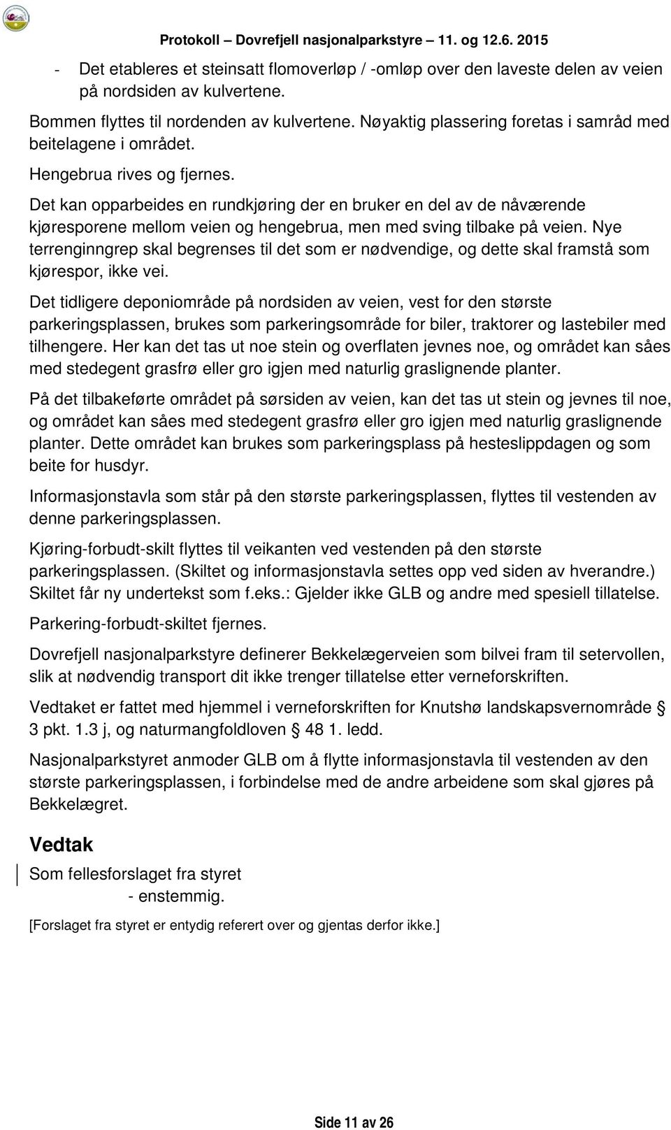 Det kan opparbeides en rundkjøring der en bruker en del av de nåværende kjøresporene mellom veien og hengebrua, men med sving tilbake på veien.