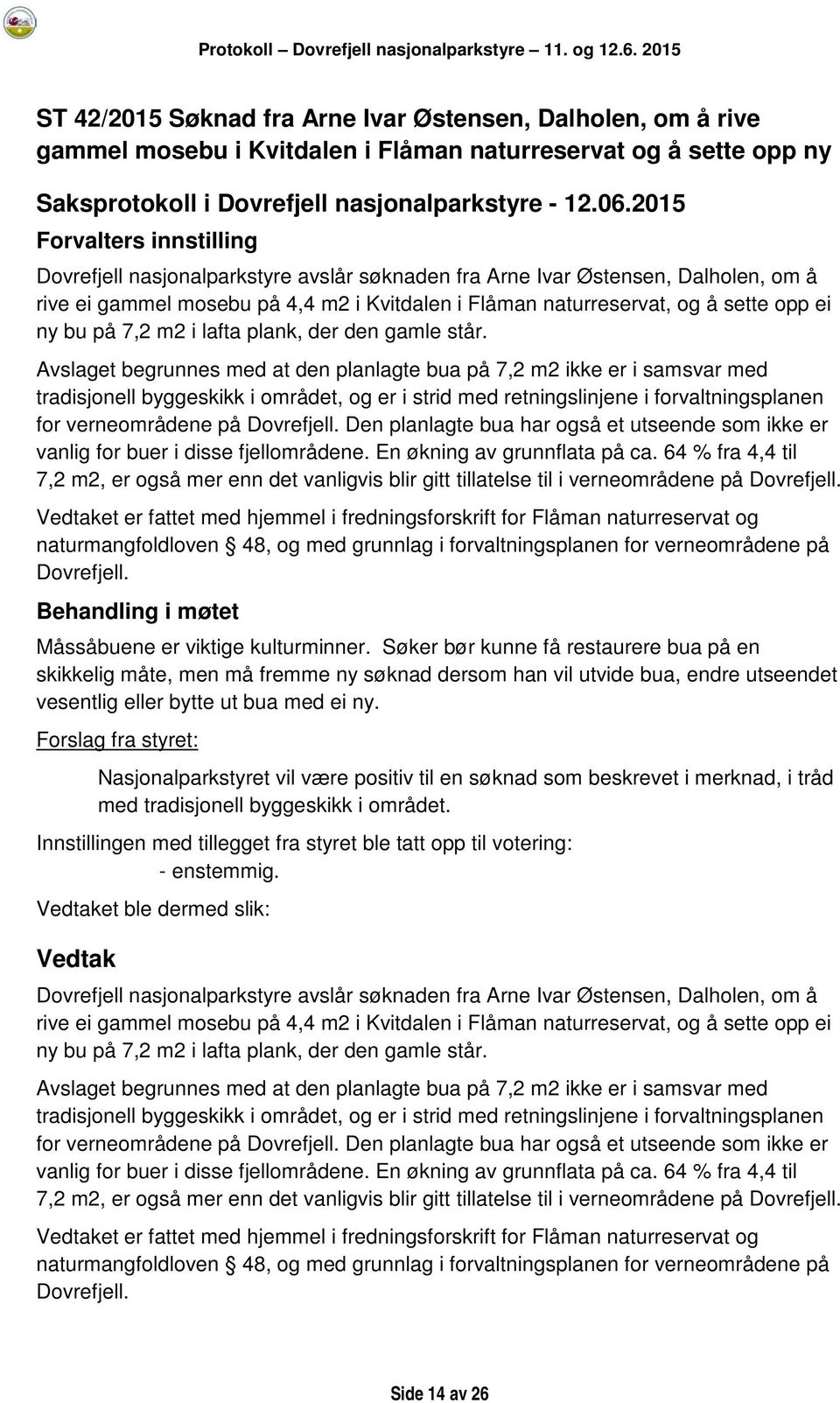 Avslaget begrunnes med at den planlagte bua på 7,2 m2 ikke er i samsvar med tradisjonell byggeskikk i området, og er i strid med retningslinjene i forvaltningsplanen for verneområdene på Dovrefjell.