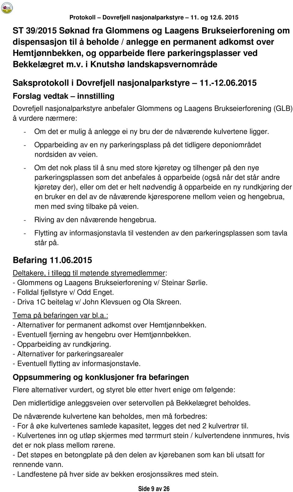 2015 Forslag vedtak innstilling Dovrefjell nasjonalparkstyre anbefaler Glommens og Laagens Brukseierforening (GLB) å vurdere nærmere: - Om det er mulig å anlegge ei ny bru der de nåværende kulvertene