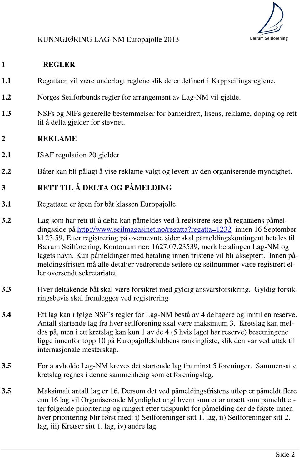 1 Regattaen er åpen for båt klassen Europajolle 3.2 Lag som har rett til å delta kan påmeldes ved å registrere seg på regattaens påmeldingsside på http://www.seilmagasinet.no/regatta?