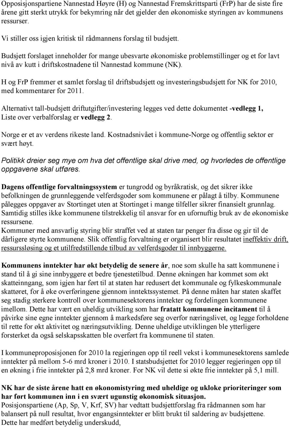 Budsjett forslaget inneholder for mange ubesvarte økonomiske problemstillinger og et for lavt nivå av kutt i driftskostnadene til Nannestad kommune (NK).