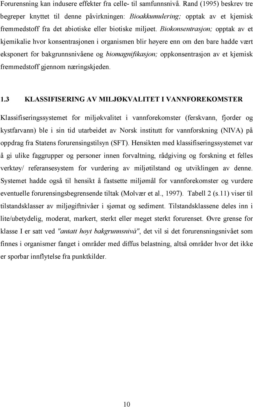 Biokonsentrasjon; opptak av et kjemikalie hvor konsentrasjonen i organismen blir høyere enn om den bare hadde vært eksponert for bakgrunnsnivåene og biomagnifikasjon; oppkonsentrasjon av et kjemisk