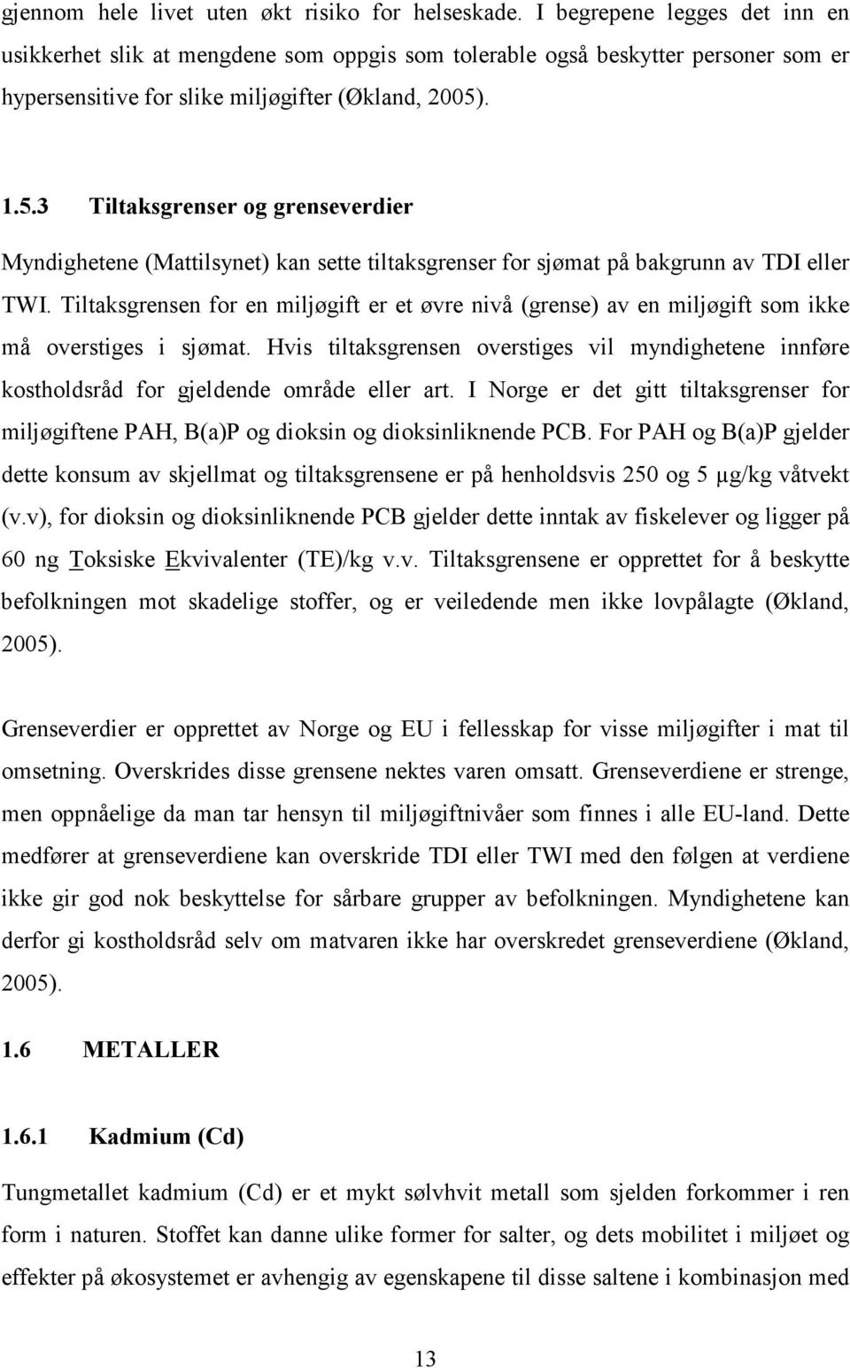 . 1.5.3 Tiltaksgrenser og grenseverdier Myndighetene (Mattilsynet) kan sette tiltaksgrenser for sjømat på bakgrunn av TDI eller TWI.