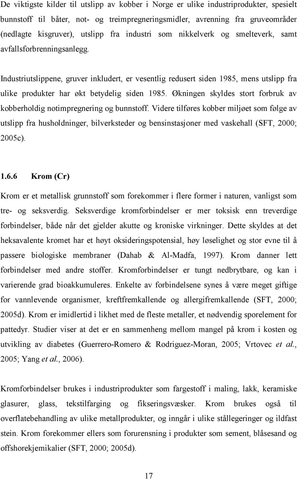 Industriutslippene, gruver inkludert, er vesentlig redusert siden 1985, mens utslipp fra ulike produkter har økt betydelig siden 1985.