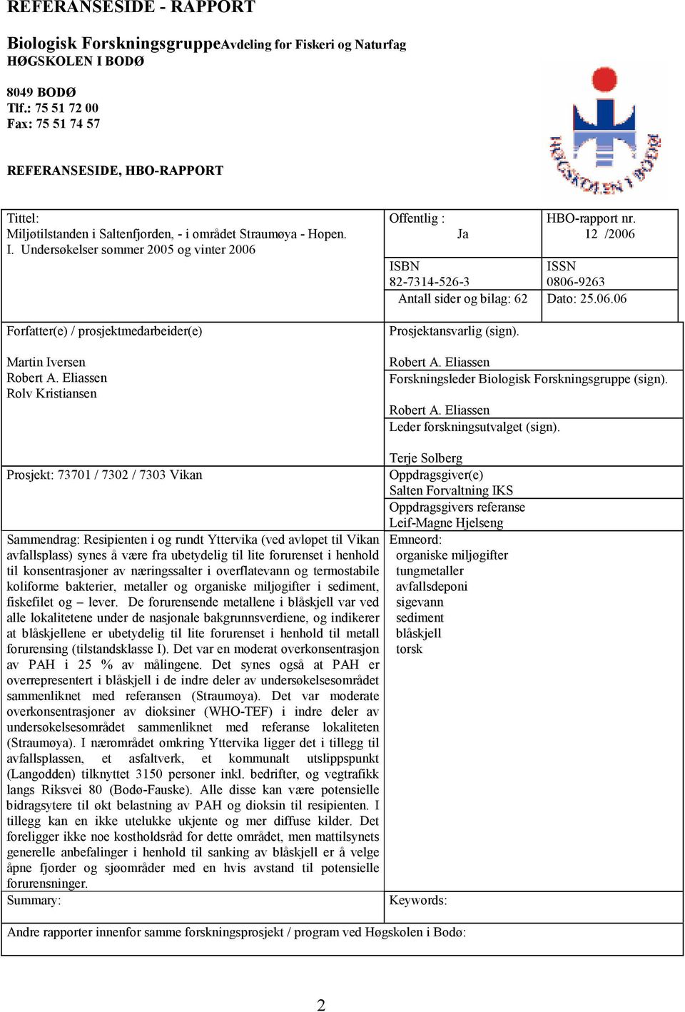 Undersøkelser sommer 2005 og vinter 2006 Forfatter(e) / prosjektmedarbeider(e) Martin Iversen Robert A. Eliassen Rolv Kristiansen Offentlig : Ja HBO-rapport nr.