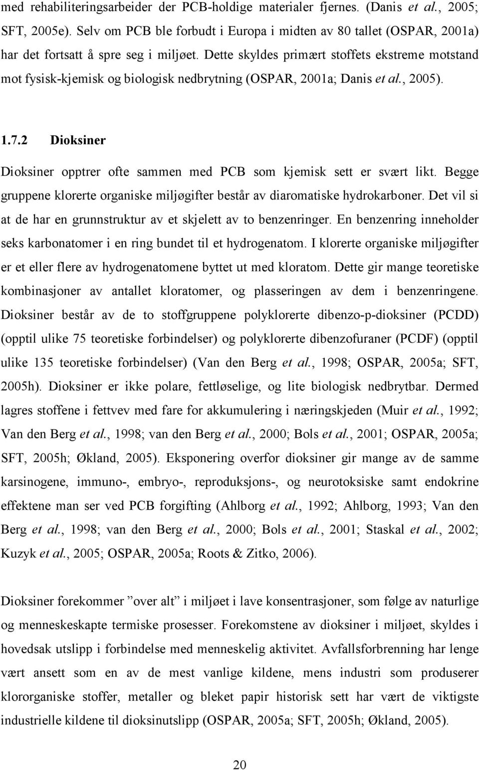 Dette skyldes primært stoffets ekstreme motstand mot fysisk-kjemisk og biologisk nedbrytning (OSPAR, 2001a; Danis et al., 2005). 1.7.