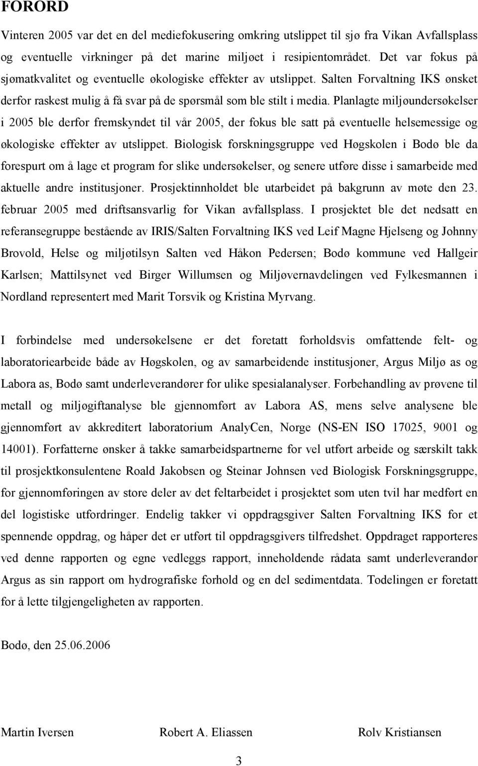 Planlagte miljøundersøkelser i 2005 ble derfor fremskyndet til vår 2005, der fokus ble satt på eventuelle helsemessige og økologiske effekter av utslippet.