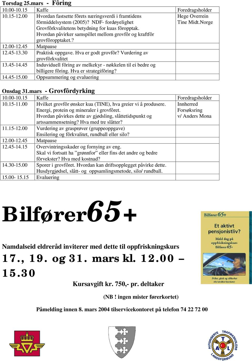 Vurdering av grovfôrkvalitet 13.45-14.45 Induviduell fôring av melkekyr - nøkkelen til ei bedre og billigere fôring. Hva er strategifôring? 14.45-15.00 Oppsummering og evaluering Onsdag 31.