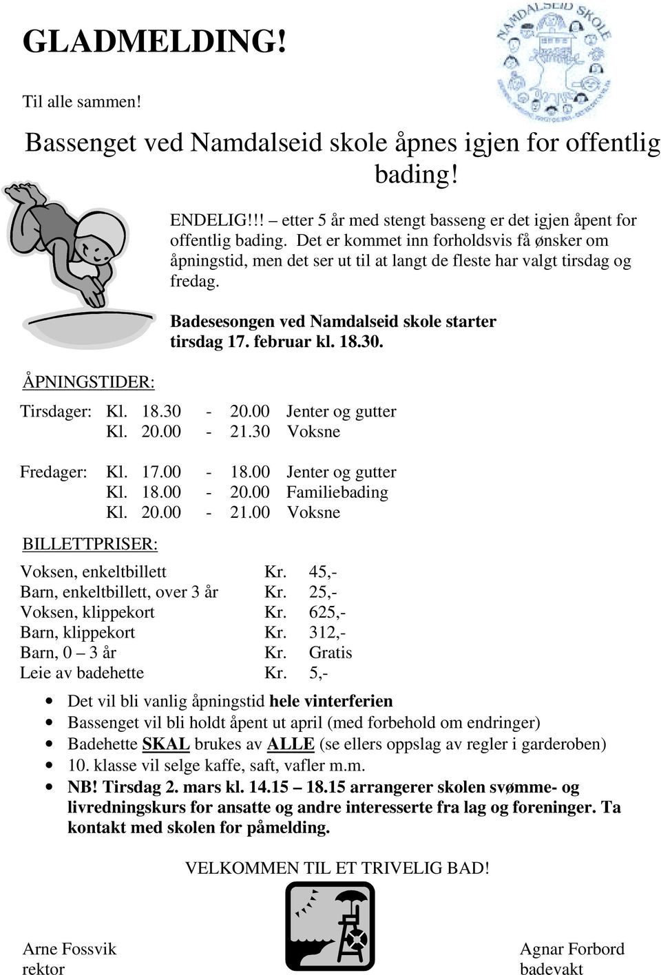 Tirsdager: Kl. 18.30-20.00 Jenter og gutter Kl. 20.00-21.30 Voksne Fredager: Kl. 17.00-18.00 Jenter og gutter Kl. 18.00-20.00 Familiebading Kl. 20.00-21.00 Voksne BILLETTPRISER: Voksen, enkeltbillett Kr.