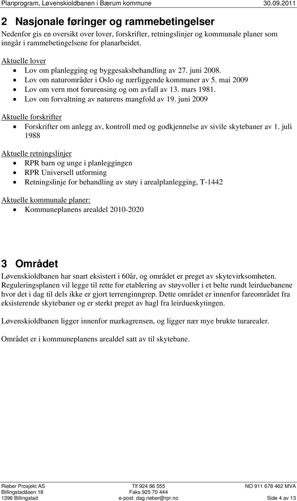 Lov om forvaltning av naturens mangfold av 19. juni 2009 Aktuelle forskrifter Forskrifter om anlegg av, kontroll med og godkjennelse av sivile skytebaner av 1.