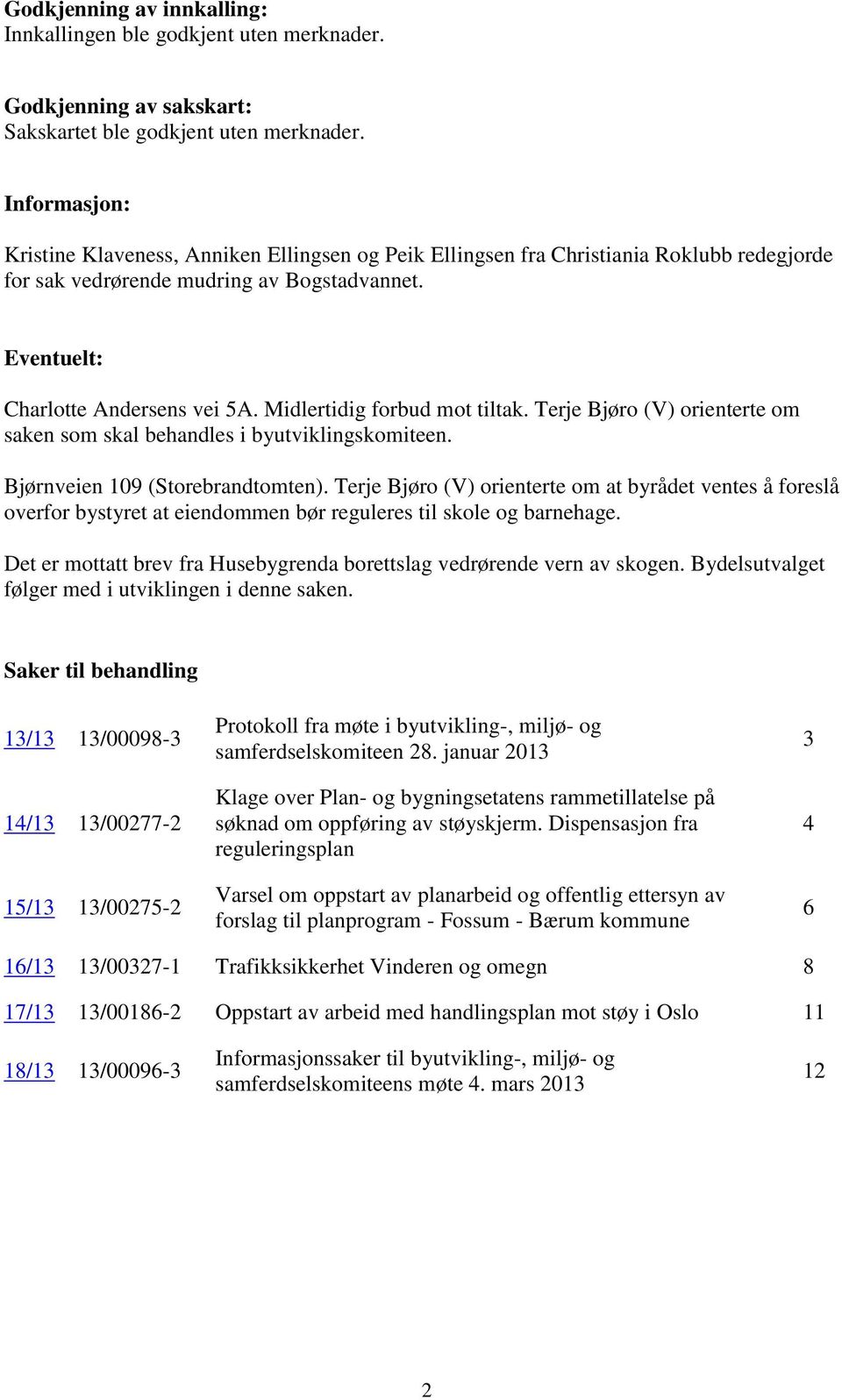 Midlertidig forbud mot tiltak. Terje Bjøro (V) orienterte om saken som skal behandles i byutviklingskomiteen. Bjørnveien 109 (Storebrandtomten).