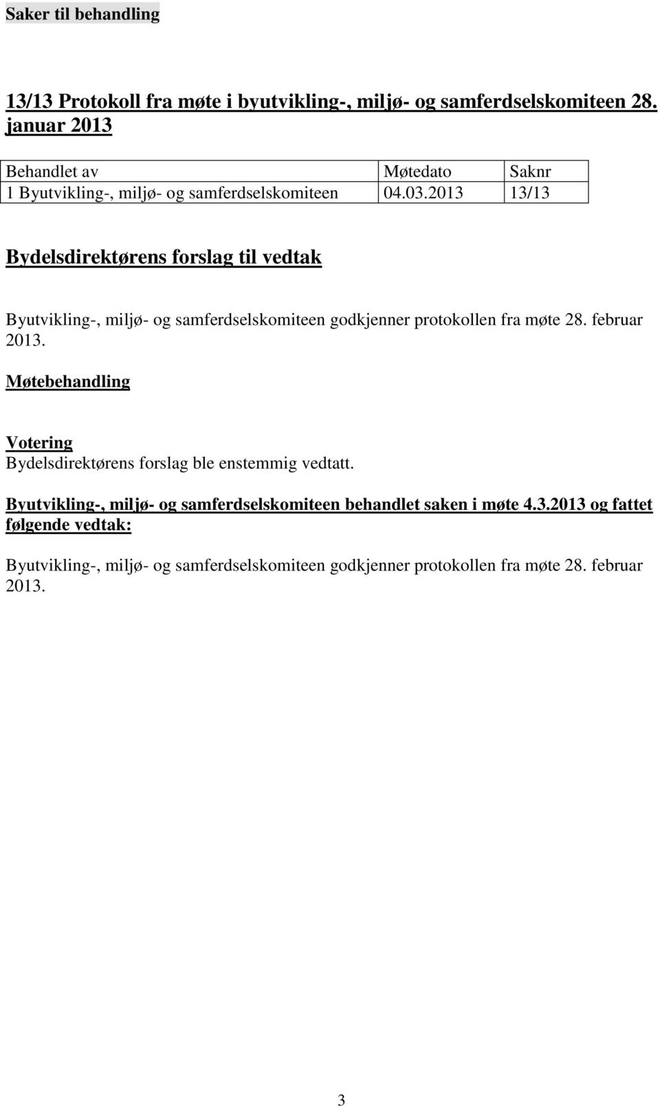 2013 13/13 Bydelsdirektørens forslag til vedtak Byutvikling-, miljø- og samferdselskomiteen godkjenner protokollen fra møte 28. februar 2013.