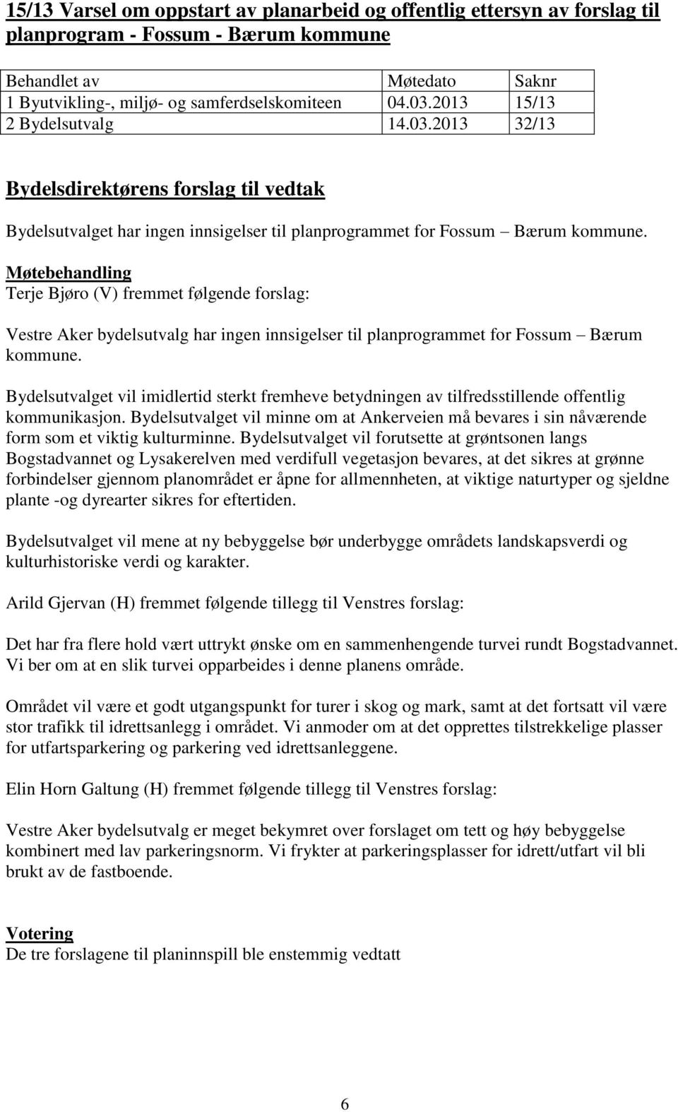 Møtebehandling Terje Bjøro (V) fremmet følgende forslag: Vestre Aker bydelsutvalg har ingen innsigelser til planprogrammet for Fossum Bærum kommune.