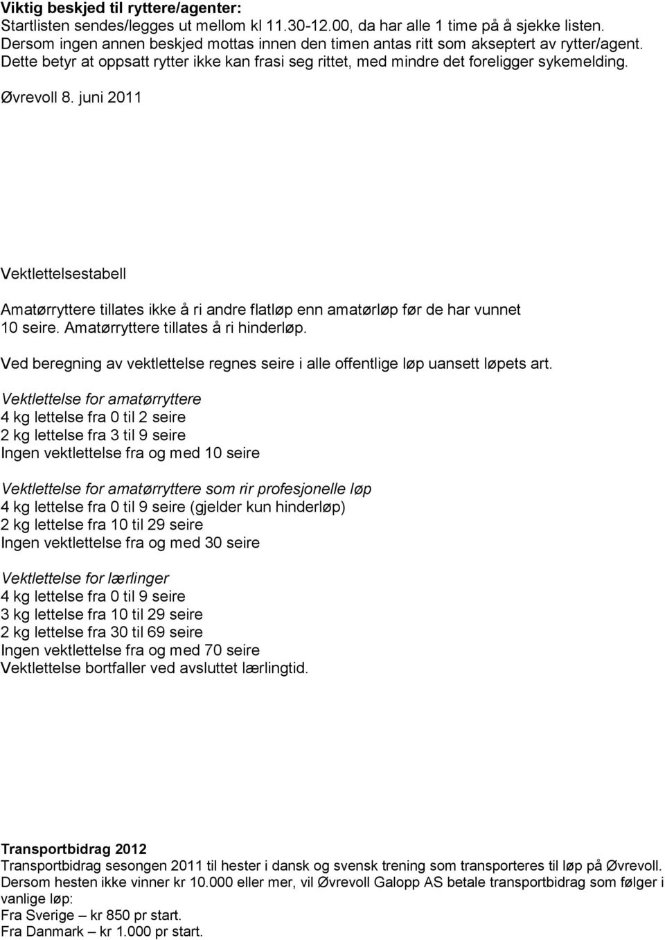 juni 2011 Vektlettelsestabell Amatørryttere tillates ikke å ri andre flatløp enn amatørløp før de har vunnet 10 seire. Amatørryttere tillates å ri hinderløp.