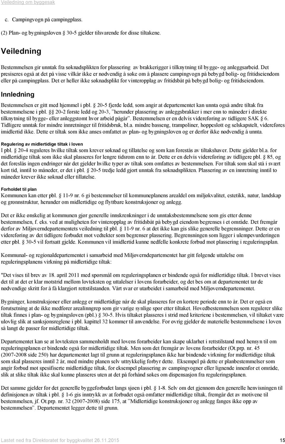 Det presiseres også at det på visse vilkår ikke er nødvendig å søke om å plassere campingvogn på bebygd bolig- og fritidseiendom eller på campingplass.