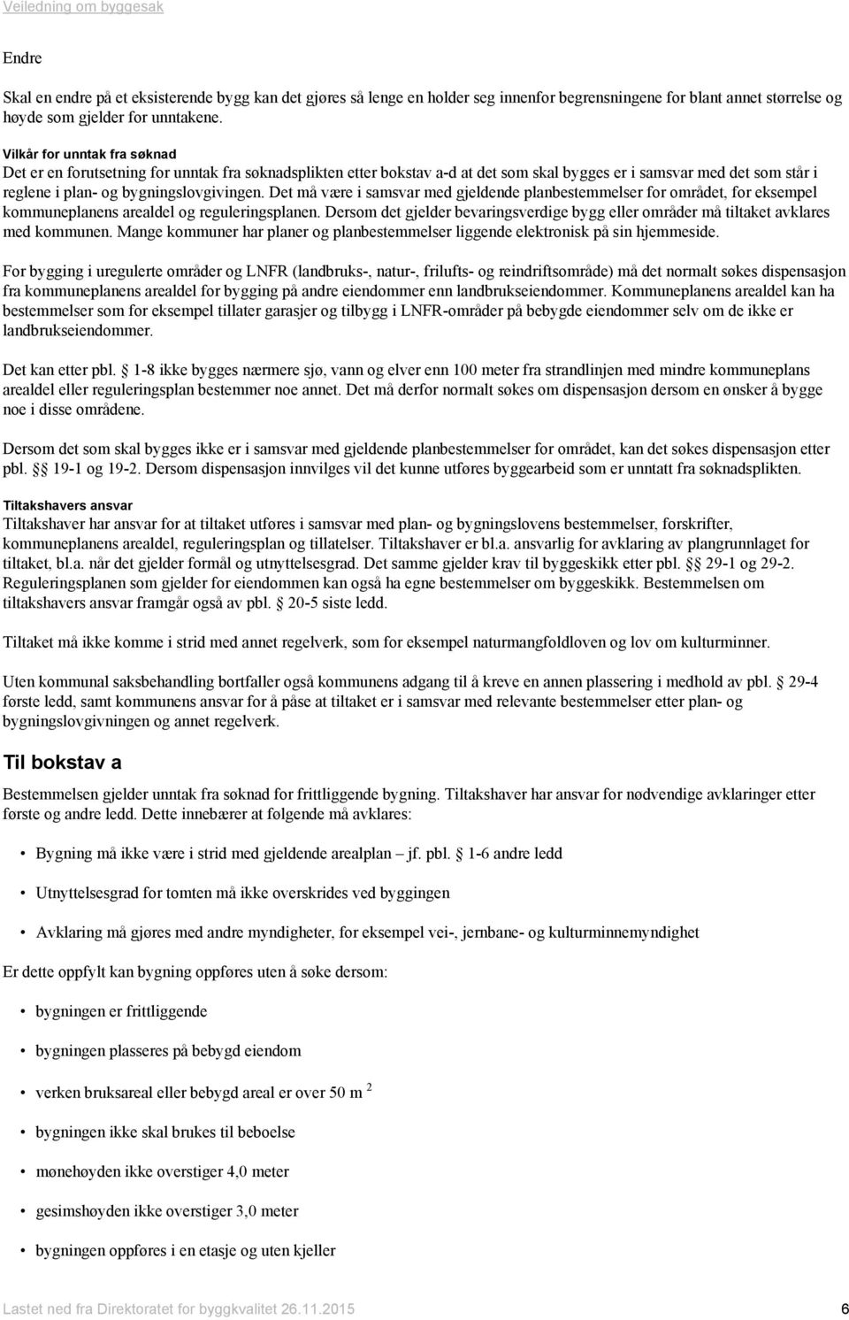 Det må være i samsvar med gjeldende planbestemmelser for området, for eksempel kommuneplanens arealdel og reguleringsplanen.