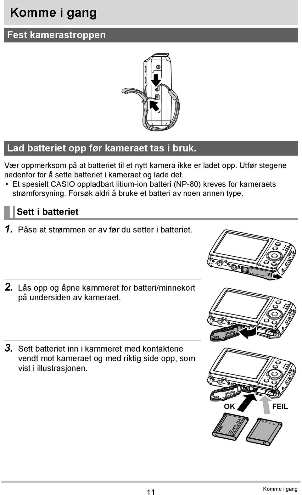 Forsøk aldri å bruke et batteri av noen annen type. Sett i batteriet 1. Påse at strømmen er av før du setter i batteriet. 2.