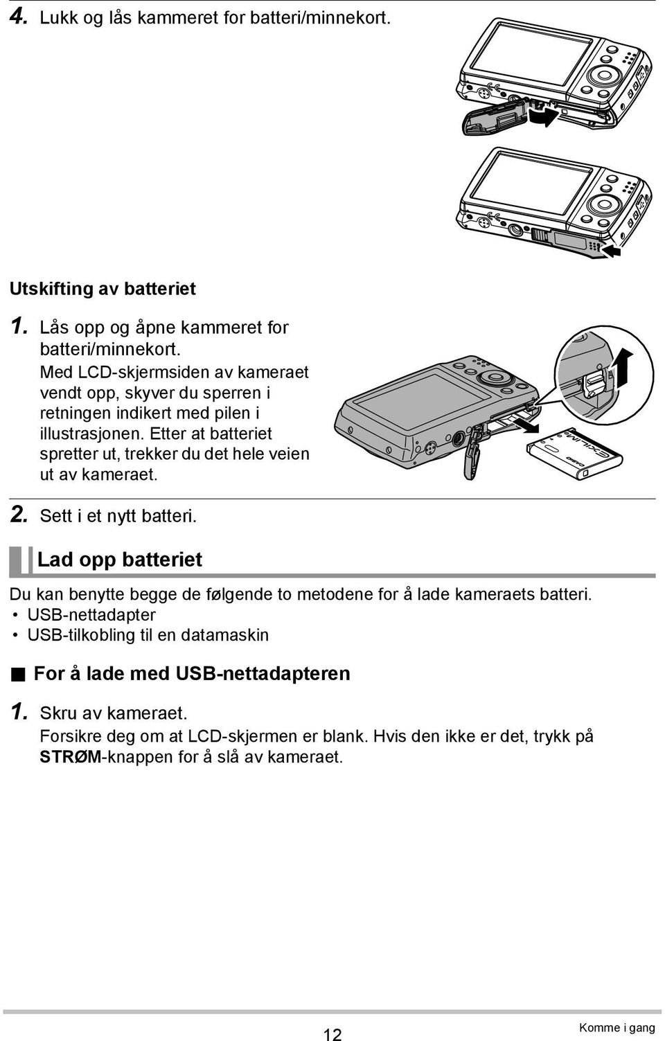 Etter at batteriet spretter ut, trekker du det hele veien ut av kameraet. 2. Sett i et nytt batteri.