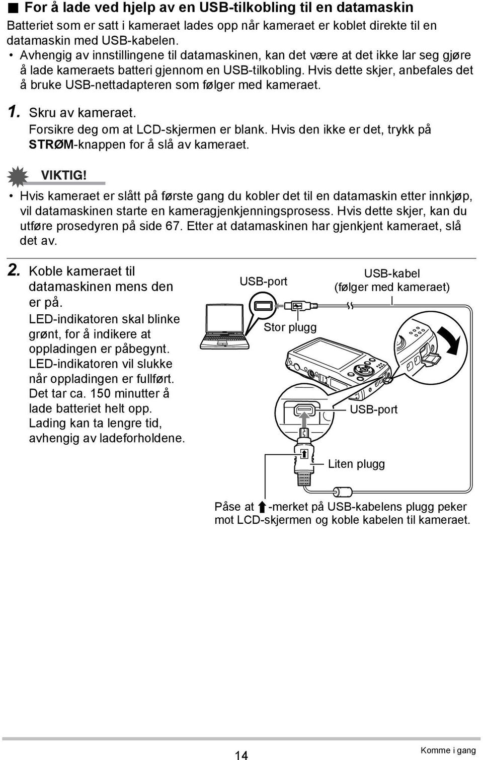 Hvis dette skjer, anbefales det å bruke USB-nettadapteren som følger med kameraet. 1. Skru av kameraet. Forsikre deg om at LCD-skjermen er blank.