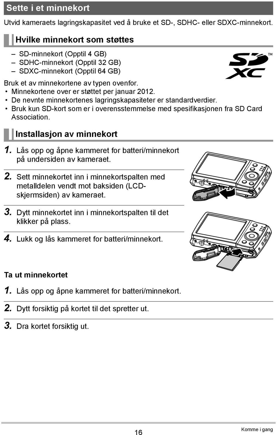 Minnekortene over er støttet per januar 2012. De nevnte minnekortenes lagringskapasiteter er standardverdier. Bruk kun SD-kort som er i overensstemmelse med spesifikasjonen fra SD Card Association.