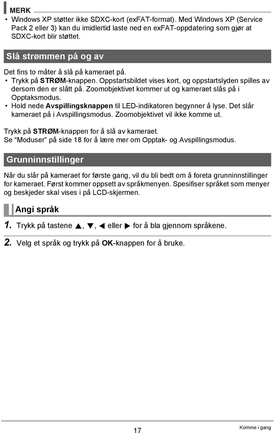 Zoomobjektivet kommer ut og kameraet slås på i Opptaksmodus. Hold nede Avspillingsknappen til LED-indikatoren begynner å lyse. Det slår kameraet på i Avspillingsmodus.