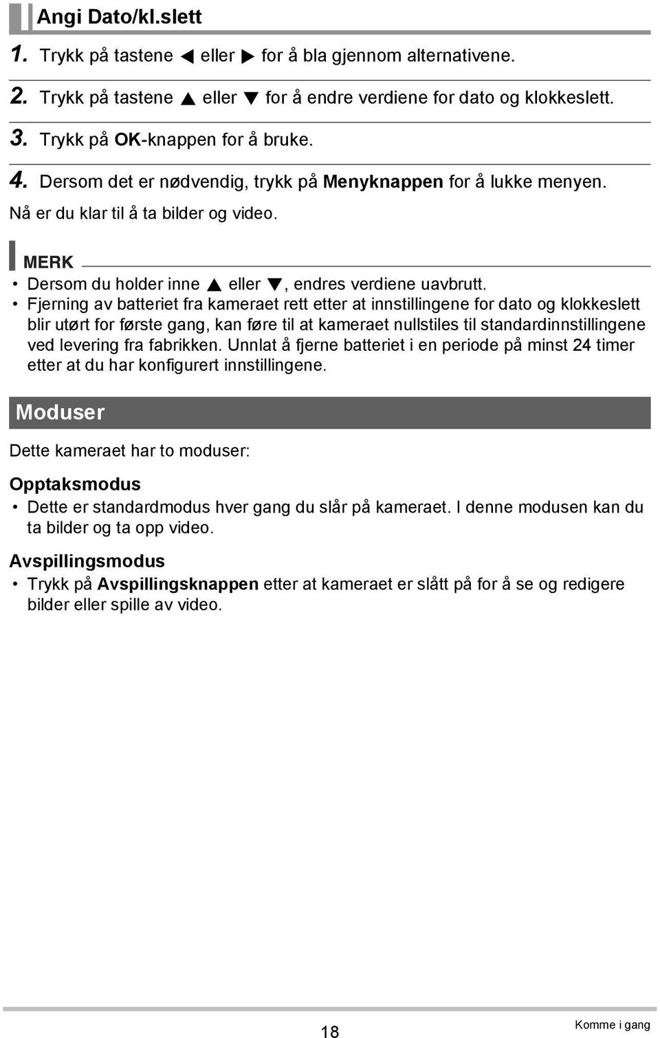 Fjerning av batteriet fra kameraet rett etter at innstillingene for dato og klokkeslett blir utørt for første gang, kan føre til at kameraet nullstiles til standardinnstillingene ved levering fra