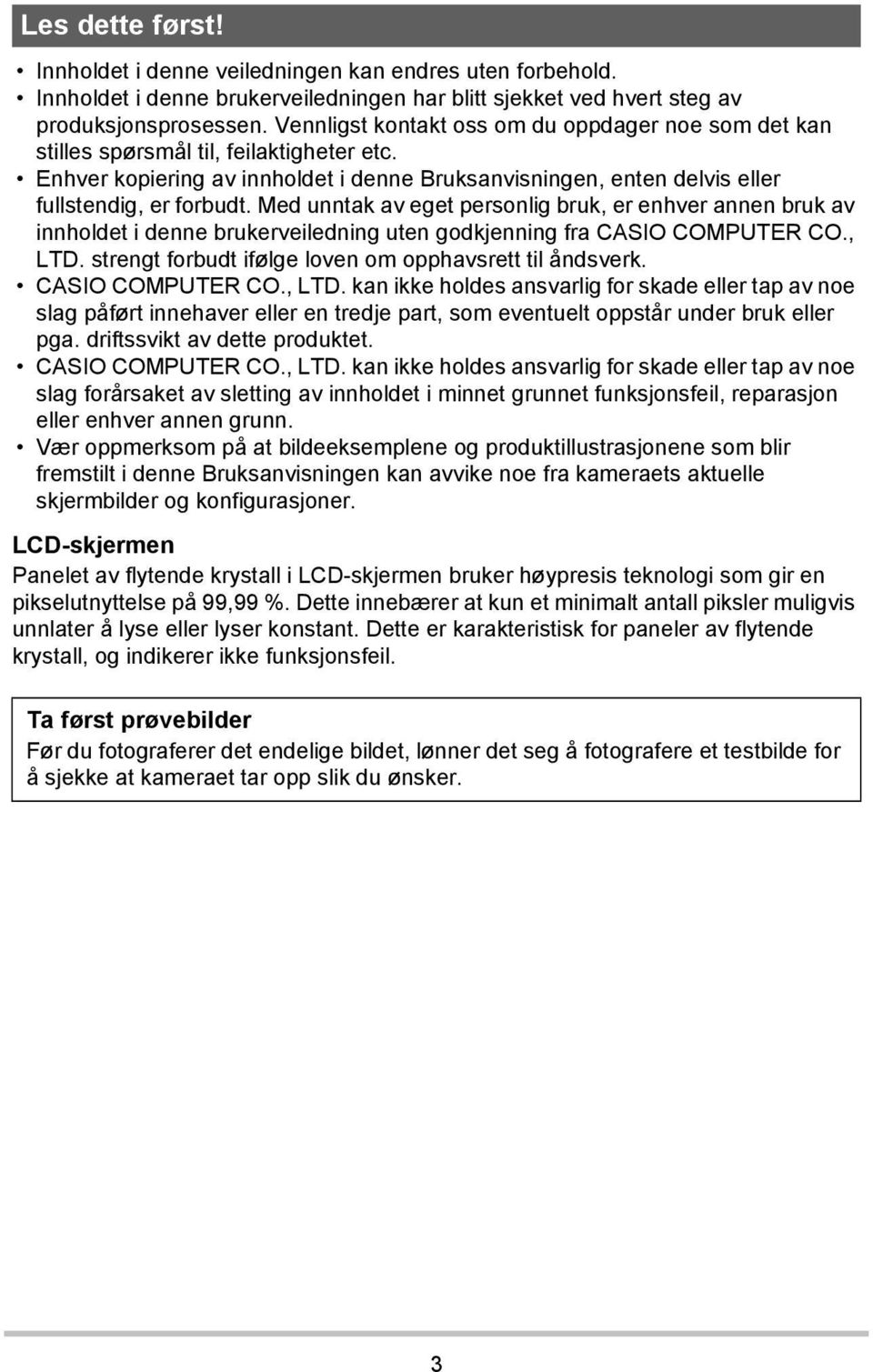 Med unntak av eget personlig bruk, er enhver annen bruk av innholdet i denne brukerveiledning uten godkjenning fra CASIO COMPUTER CO., LTD. strengt forbudt ifølge loven om opphavsrett til åndsverk.