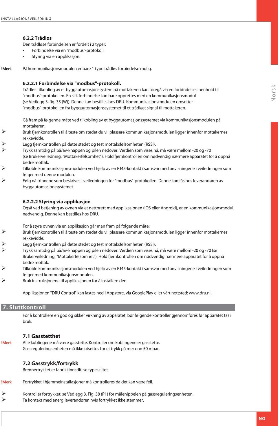 Trådløs tilkobling av et byggautomasjonssystem på mottakeren kan foregå via en forbindelse i henhold til "modbus"-protokollen.