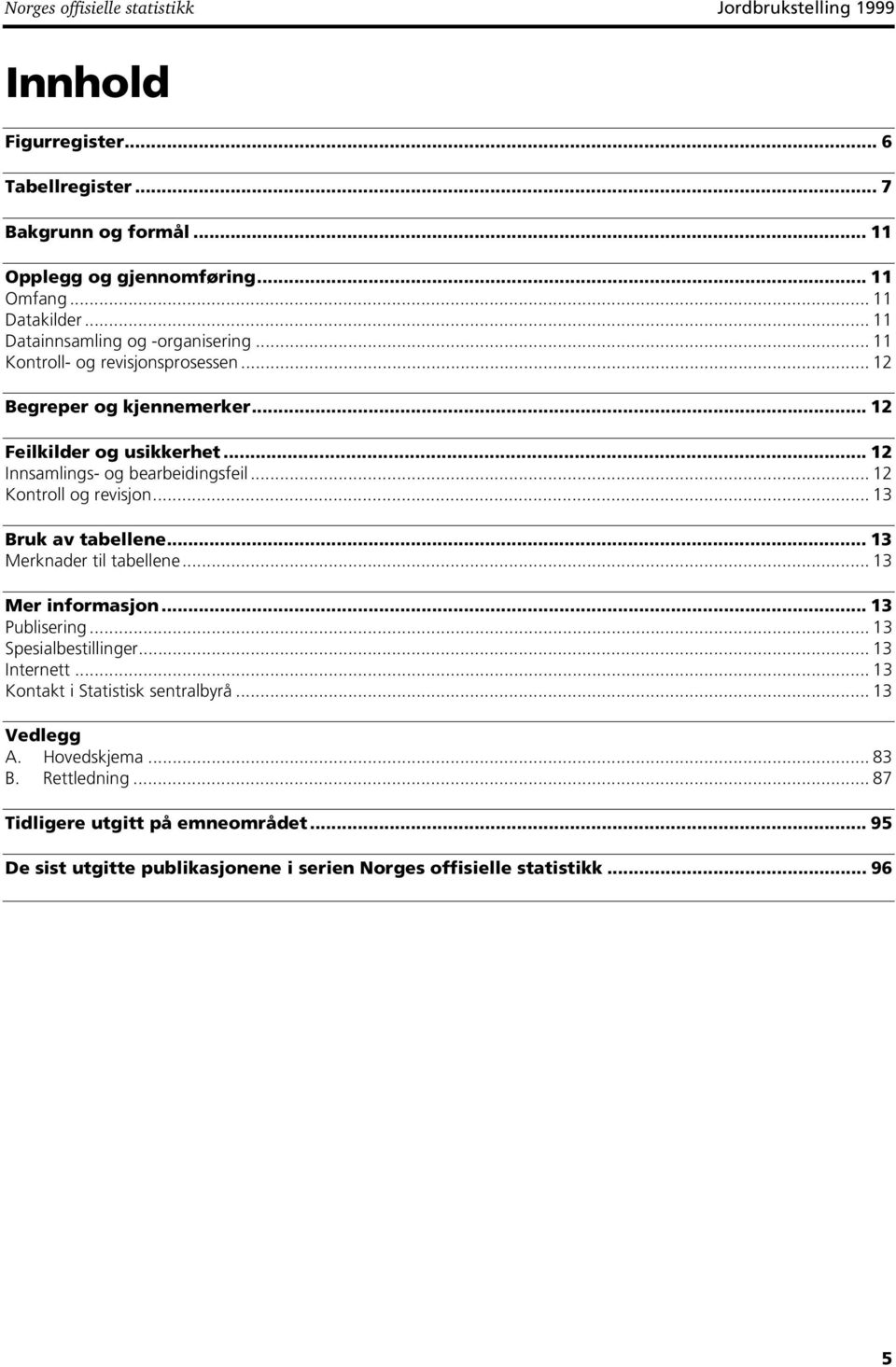 .. 12 Kontroll og revisjon... 13 Bruk av tabellene... 13 Merknader til tabellene... 13 Mer informasjon... 13 Publisering... 13 Spesialbestillinger... 13 Internett.