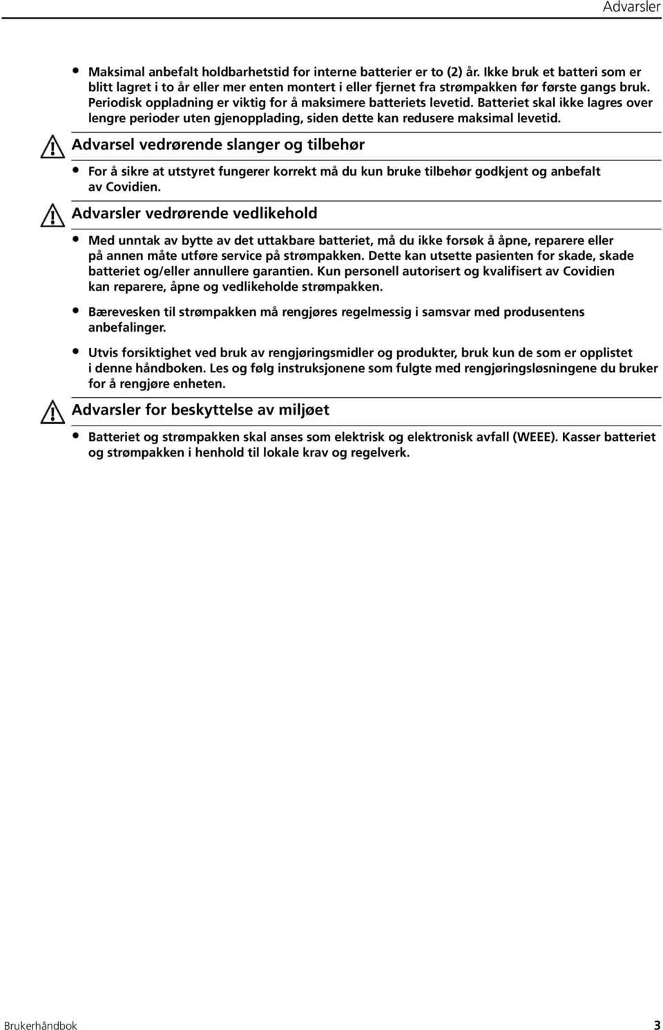 Batteriet skal ikke lagres over lengre perioder uten gjenopplading, siden dette kan redusere maksimal levetid.